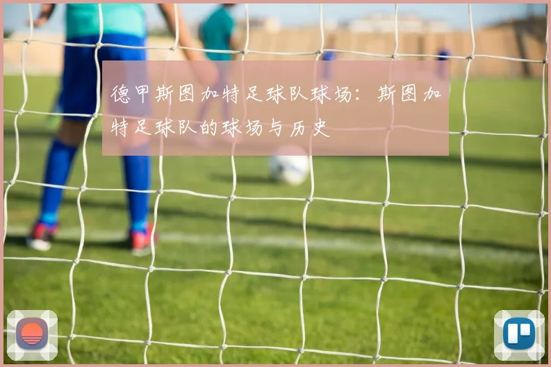 德甲斯图加特足球队球场：斯图加特足球队的球场与历史