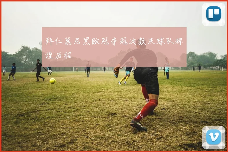 拜仁慕尼黑欧冠夺冠次数及球队辉煌历程